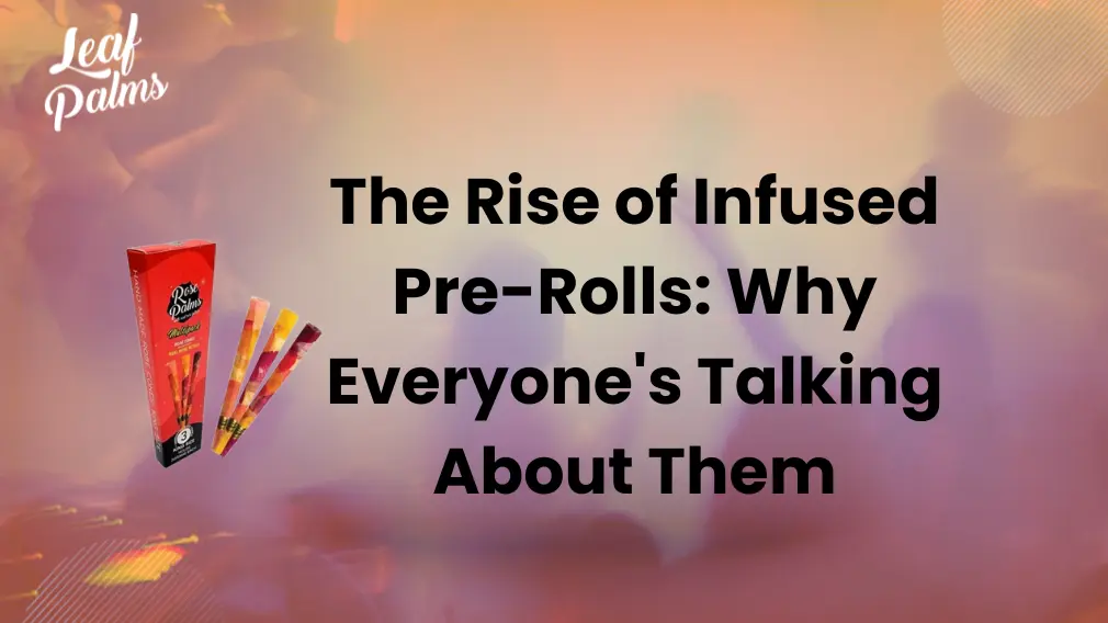 The Rise of Infused Pre-Rolls: Why Everyone’s Talking About Them