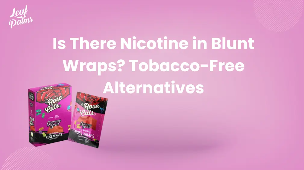 Is There Nicotine in Blunt Wraps? Tobacco-Free Alternatives