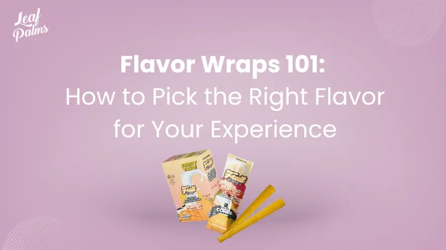 Flavor Wraps 101: How to Pick the Right Flavor for Your Experience